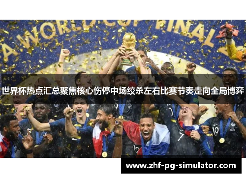世界杯热点汇总聚焦核心伤停中场绞杀左右比赛节奏走向全局博弈 世界杯热点汇总聚焦核心伤停中场绞杀左右比赛节奏走向全局博弈