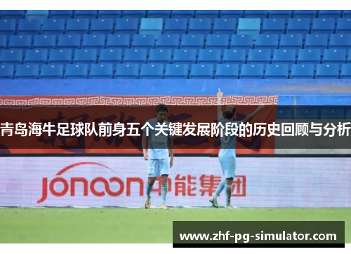 青岛海牛足球队前身五个关键发展阶段的历史回顾与分析