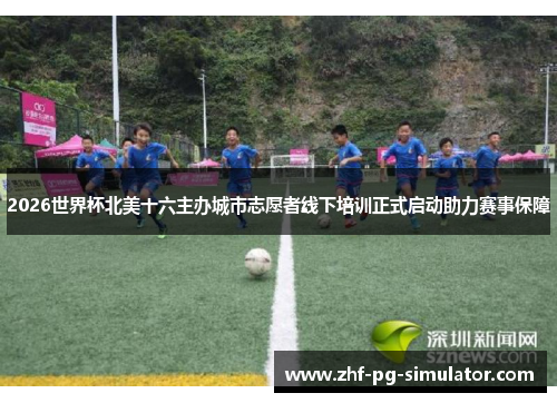 2026世界杯北美十六主办城市志愿者线下培训正式启动助力赛事保障