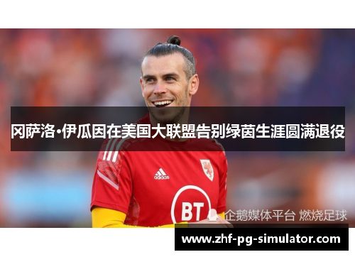 冈萨洛·伊瓜因在美国大联盟告别绿茵生涯圆满退役 冈萨洛·伊瓜因在美国大联盟告别绿茵生涯圆满退役