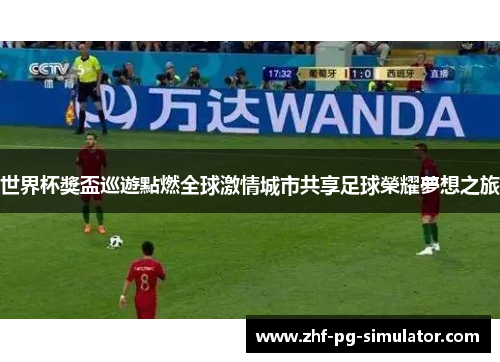 世界杯獎盃巡遊點燃全球激情城市共享足球榮耀夢想之旅 世界杯獎盃巡遊點燃全球激情城市共享足球榮耀夢想之旅